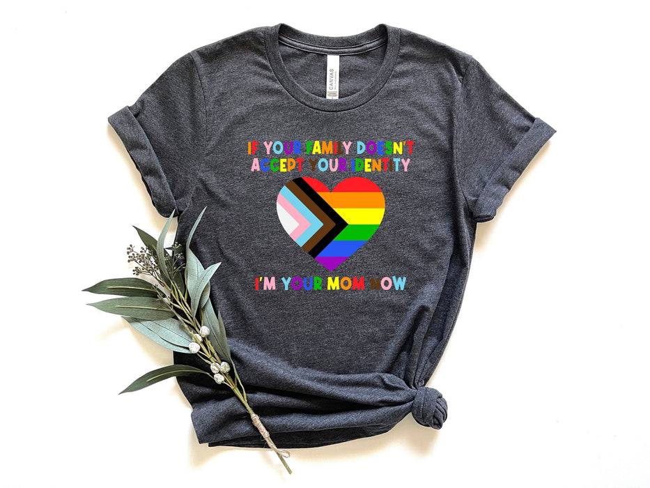 If Your Family Doesn't Accept Your Identity I'm Your Mom Now shirt 100% Cotton T-shirt High Quality